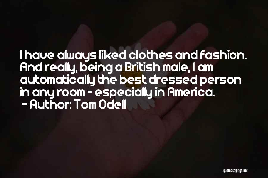 Tom Odell Quotes: I Have Always Liked Clothes And Fashion. And Really, Being A British Male, I Am Automatically The Best Dressed Person