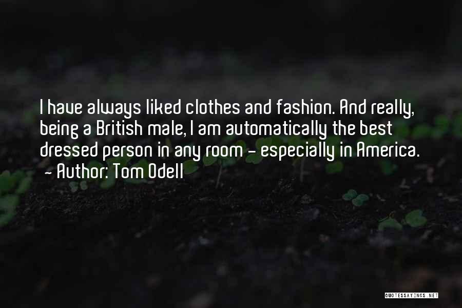 Tom Odell Quotes: I Have Always Liked Clothes And Fashion. And Really, Being A British Male, I Am Automatically The Best Dressed Person