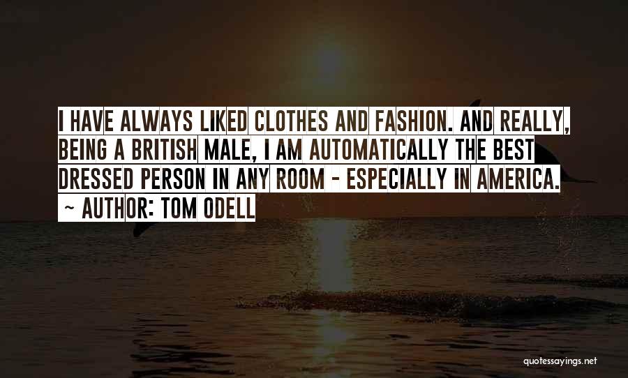 Tom Odell Quotes: I Have Always Liked Clothes And Fashion. And Really, Being A British Male, I Am Automatically The Best Dressed Person