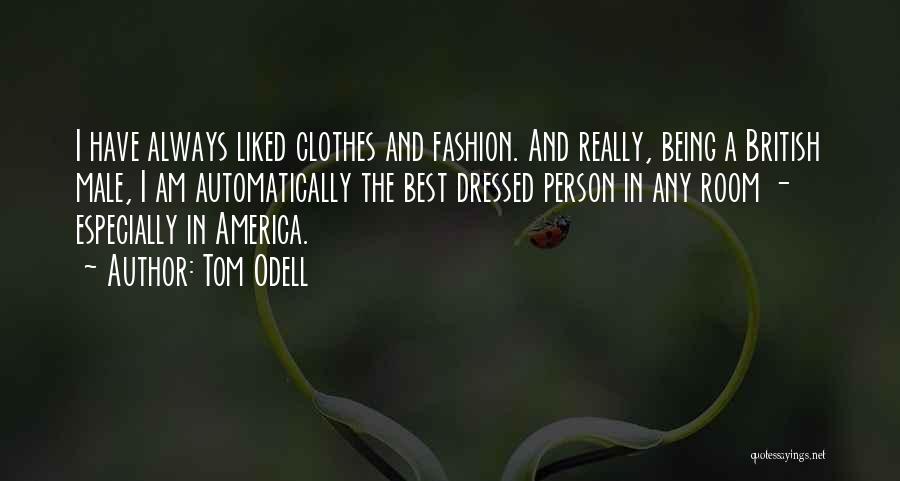 Tom Odell Quotes: I Have Always Liked Clothes And Fashion. And Really, Being A British Male, I Am Automatically The Best Dressed Person