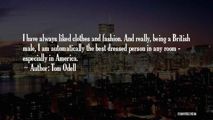 Tom Odell Quotes: I Have Always Liked Clothes And Fashion. And Really, Being A British Male, I Am Automatically The Best Dressed Person