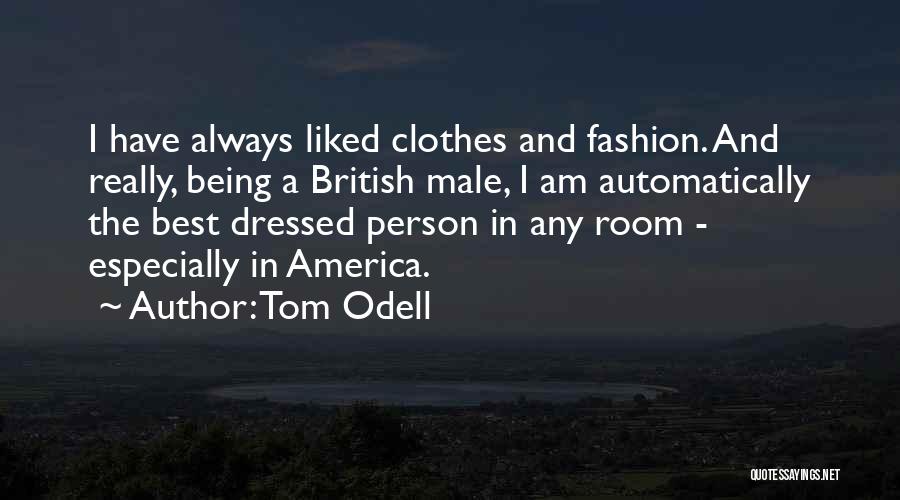 Tom Odell Quotes: I Have Always Liked Clothes And Fashion. And Really, Being A British Male, I Am Automatically The Best Dressed Person