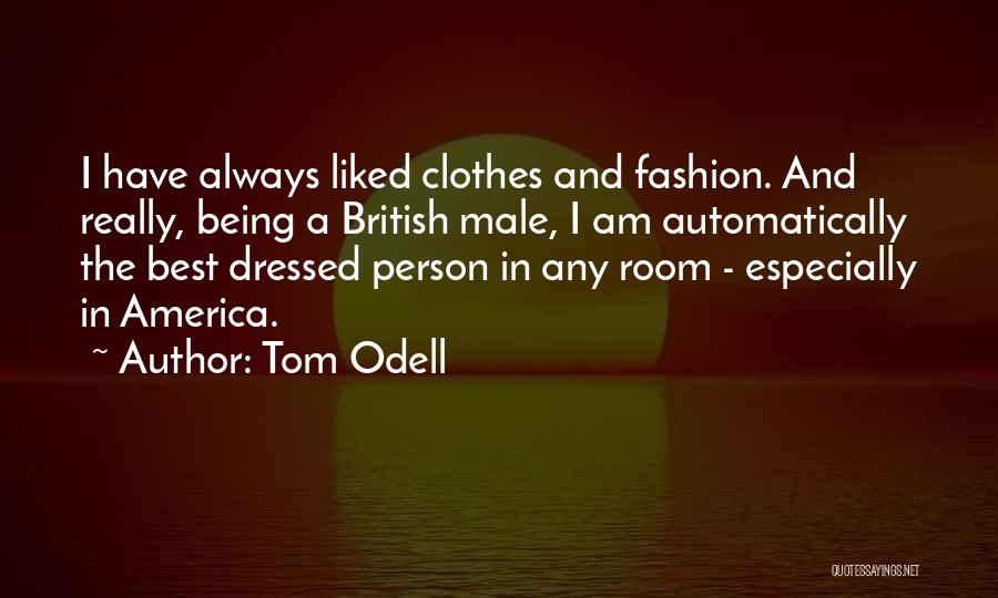 Tom Odell Quotes: I Have Always Liked Clothes And Fashion. And Really, Being A British Male, I Am Automatically The Best Dressed Person