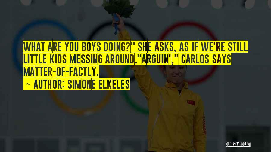 Simone Elkeles Quotes: What Are You Boys Doing? She Asks, As If We're Still Little Kids Messing Around.arguin', Carlos Says Matter-of-factly.