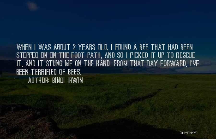 Bindi Irwin Quotes: When I Was About 2 Years Old, I Found A Bee That Had Been Stepped On On The Foot Path,