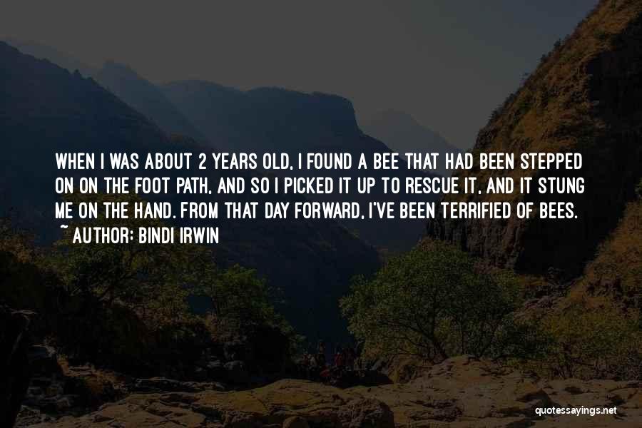 Bindi Irwin Quotes: When I Was About 2 Years Old, I Found A Bee That Had Been Stepped On On The Foot Path,