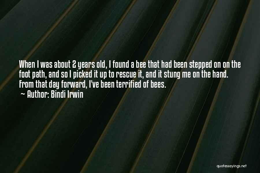 Bindi Irwin Quotes: When I Was About 2 Years Old, I Found A Bee That Had Been Stepped On On The Foot Path,