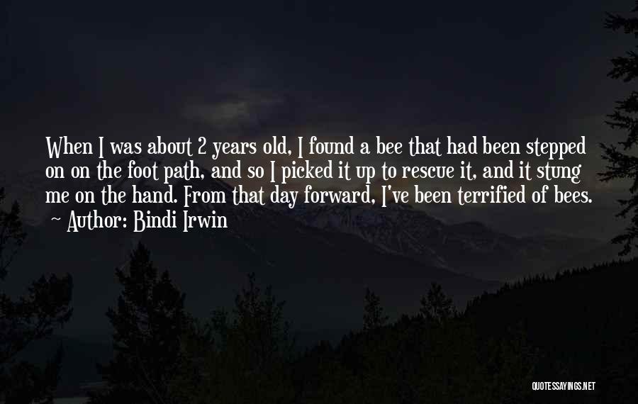 Bindi Irwin Quotes: When I Was About 2 Years Old, I Found A Bee That Had Been Stepped On On The Foot Path,