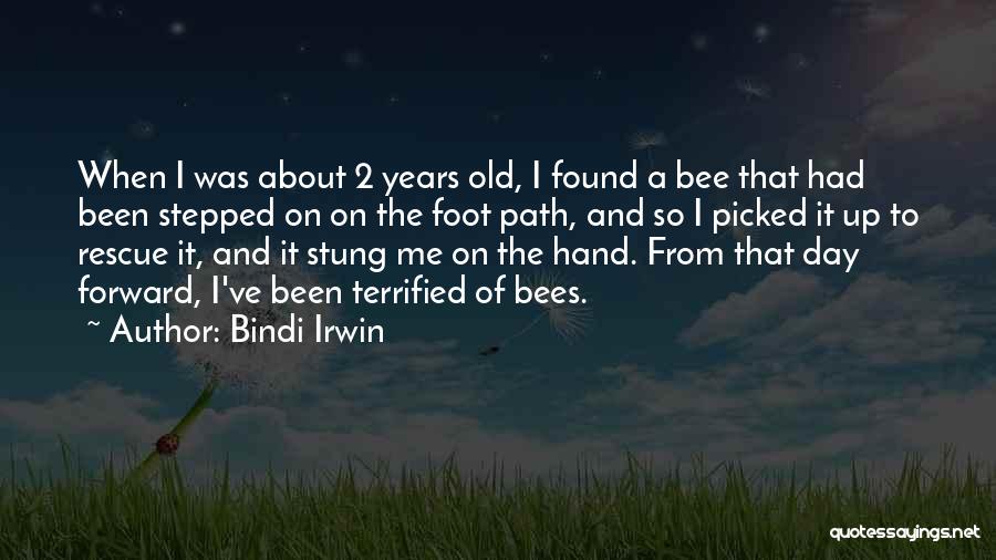 Bindi Irwin Quotes: When I Was About 2 Years Old, I Found A Bee That Had Been Stepped On On The Foot Path,