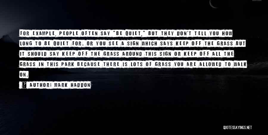 Mark Haddon Quotes: For Example, People Often Say Be Quiet, But They Don't Tell You How Long To Be Quiet For. Or You