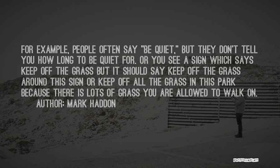 Mark Haddon Quotes: For Example, People Often Say Be Quiet, But They Don't Tell You How Long To Be Quiet For. Or You