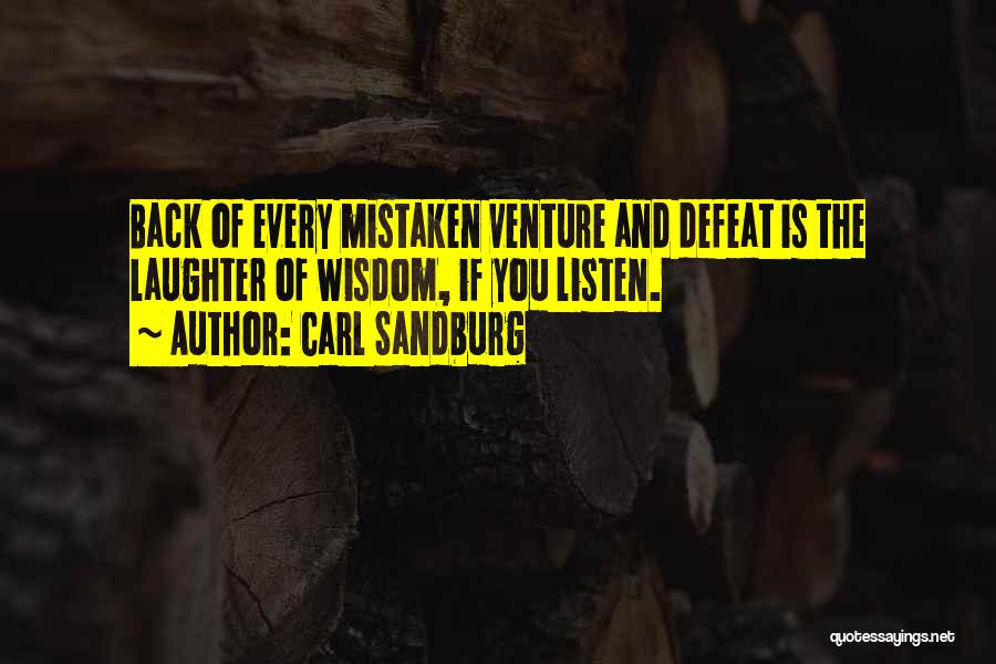 Carl Sandburg Quotes: Back Of Every Mistaken Venture And Defeat Is The Laughter Of Wisdom, If You Listen.