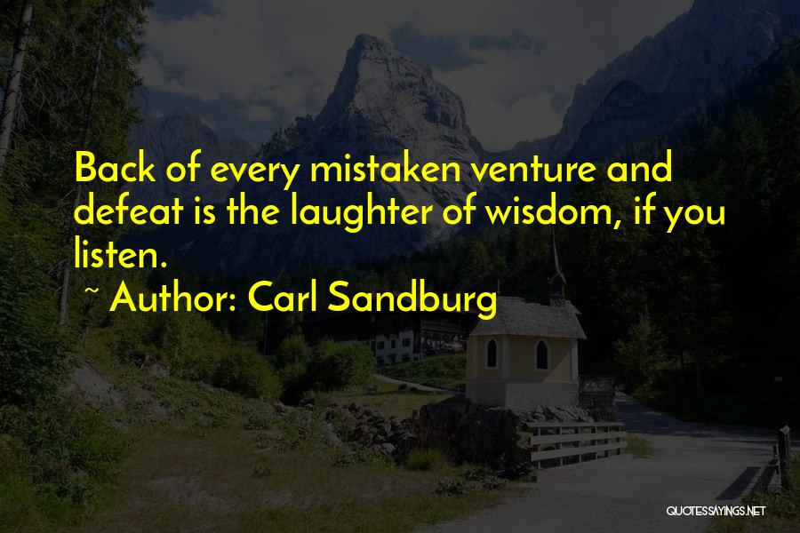 Carl Sandburg Quotes: Back Of Every Mistaken Venture And Defeat Is The Laughter Of Wisdom, If You Listen.