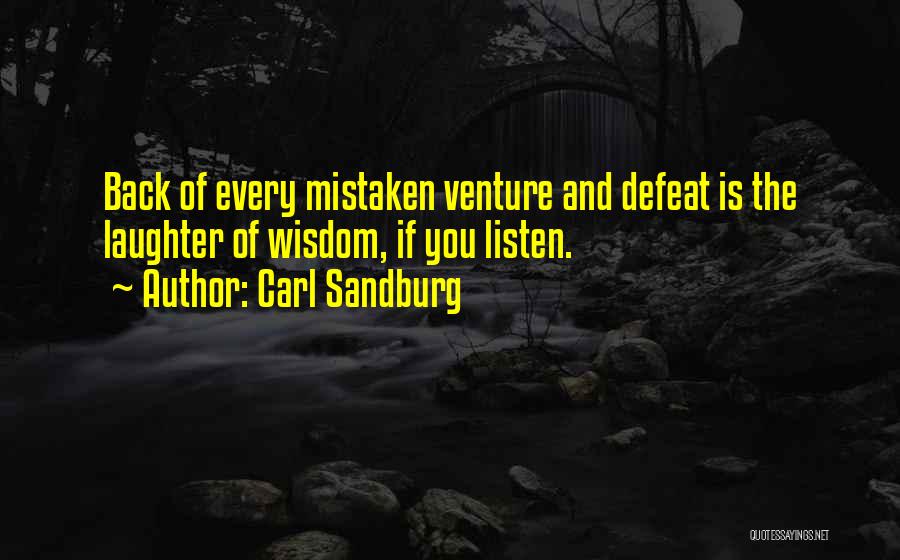 Carl Sandburg Quotes: Back Of Every Mistaken Venture And Defeat Is The Laughter Of Wisdom, If You Listen.