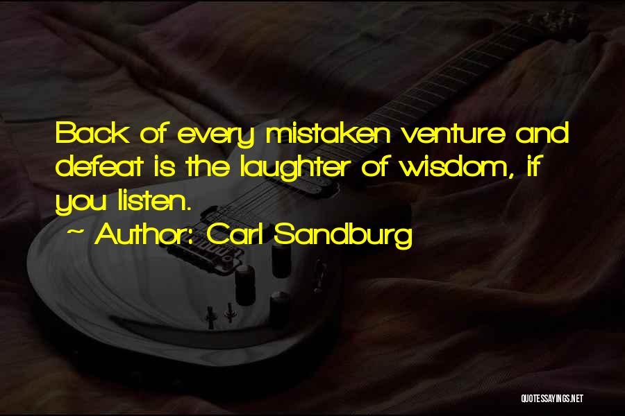 Carl Sandburg Quotes: Back Of Every Mistaken Venture And Defeat Is The Laughter Of Wisdom, If You Listen.