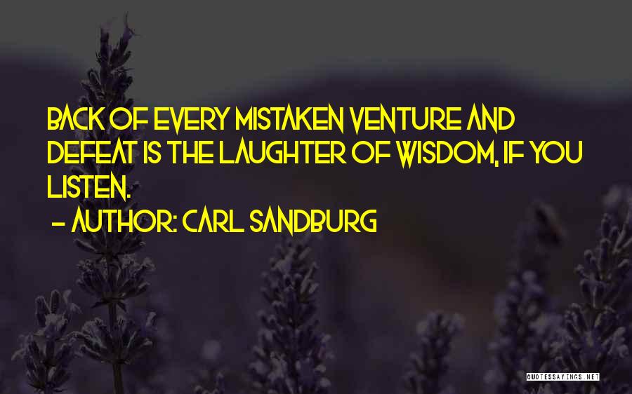 Carl Sandburg Quotes: Back Of Every Mistaken Venture And Defeat Is The Laughter Of Wisdom, If You Listen.