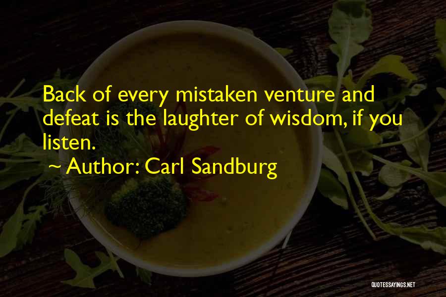 Carl Sandburg Quotes: Back Of Every Mistaken Venture And Defeat Is The Laughter Of Wisdom, If You Listen.
