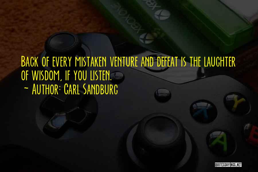 Carl Sandburg Quotes: Back Of Every Mistaken Venture And Defeat Is The Laughter Of Wisdom, If You Listen.