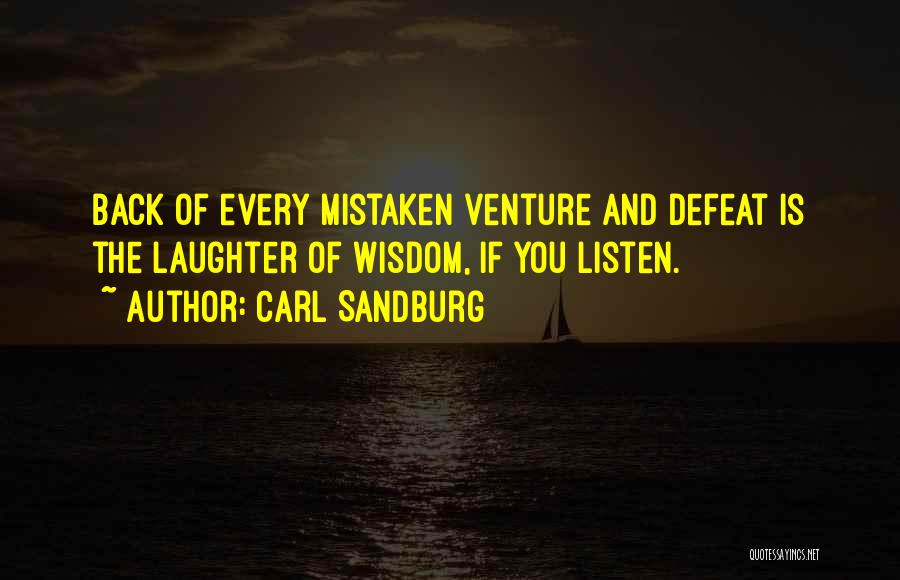 Carl Sandburg Quotes: Back Of Every Mistaken Venture And Defeat Is The Laughter Of Wisdom, If You Listen.
