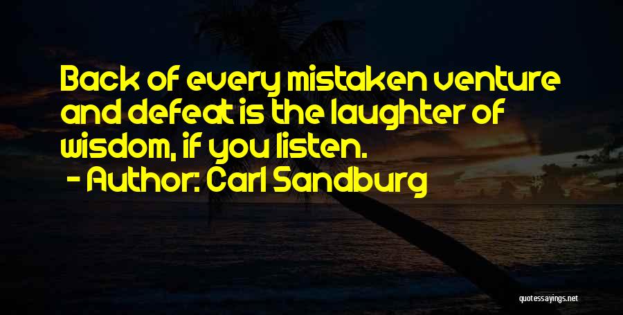 Carl Sandburg Quotes: Back Of Every Mistaken Venture And Defeat Is The Laughter Of Wisdom, If You Listen.
