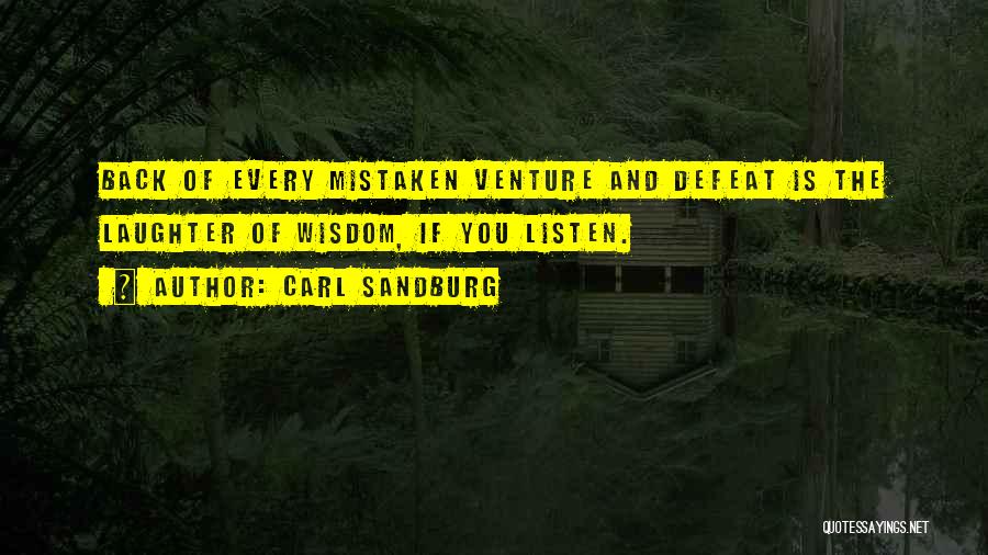 Carl Sandburg Quotes: Back Of Every Mistaken Venture And Defeat Is The Laughter Of Wisdom, If You Listen.