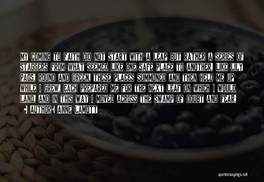 Anne Lamott Quotes: My Coming To Faith Did Not Start With A Leap But Rather A Series Of Staggers From What Seemed Like