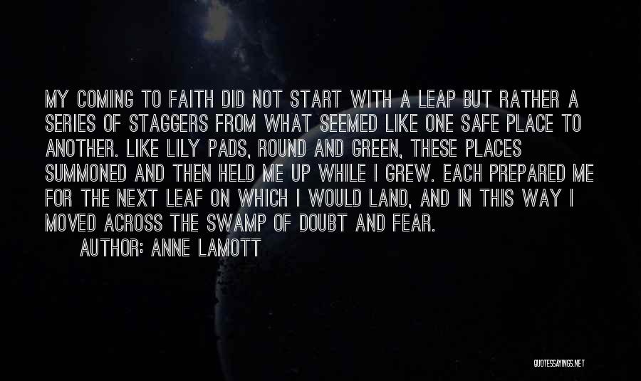 Anne Lamott Quotes: My Coming To Faith Did Not Start With A Leap But Rather A Series Of Staggers From What Seemed Like