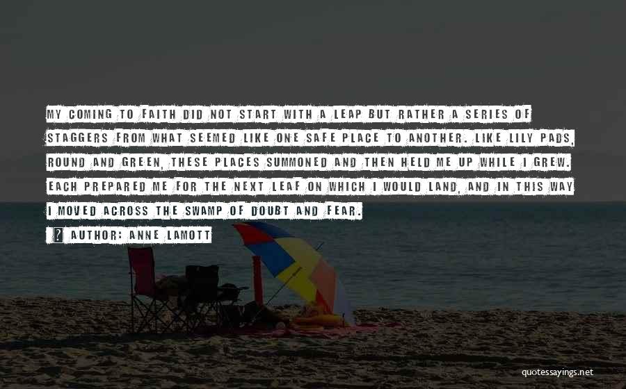 Anne Lamott Quotes: My Coming To Faith Did Not Start With A Leap But Rather A Series Of Staggers From What Seemed Like