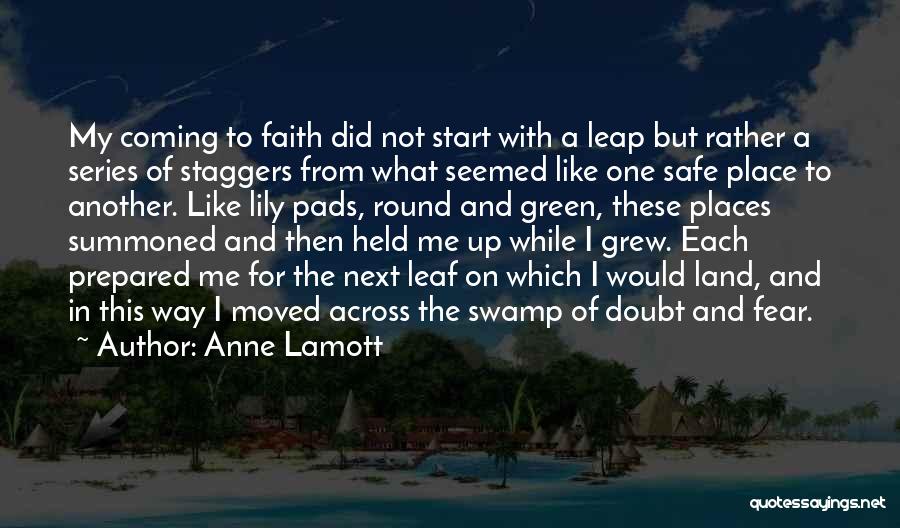 Anne Lamott Quotes: My Coming To Faith Did Not Start With A Leap But Rather A Series Of Staggers From What Seemed Like