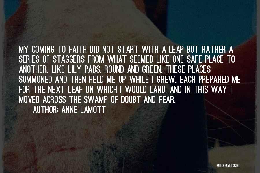 Anne Lamott Quotes: My Coming To Faith Did Not Start With A Leap But Rather A Series Of Staggers From What Seemed Like