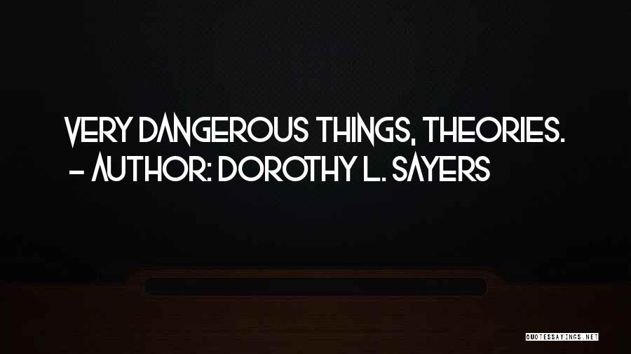 Dorothy L. Sayers Quotes: Very Dangerous Things, Theories.