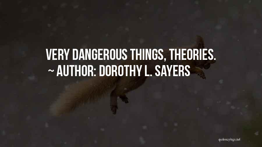 Dorothy L. Sayers Quotes: Very Dangerous Things, Theories.