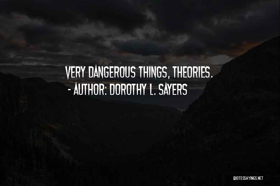 Dorothy L. Sayers Quotes: Very Dangerous Things, Theories.