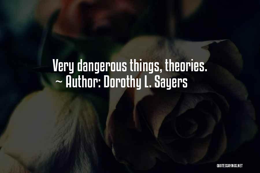 Dorothy L. Sayers Quotes: Very Dangerous Things, Theories.