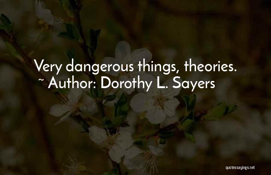 Dorothy L. Sayers Quotes: Very Dangerous Things, Theories.