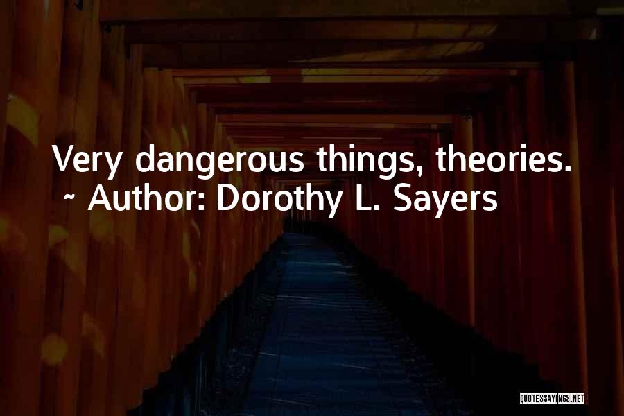 Dorothy L. Sayers Quotes: Very Dangerous Things, Theories.
