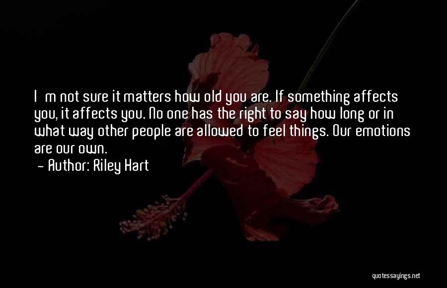 Riley Hart Quotes: I'm Not Sure It Matters How Old You Are. If Something Affects You, It Affects You. No One Has The