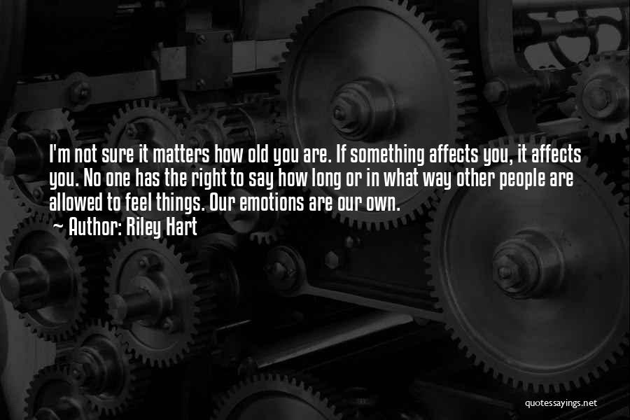 Riley Hart Quotes: I'm Not Sure It Matters How Old You Are. If Something Affects You, It Affects You. No One Has The