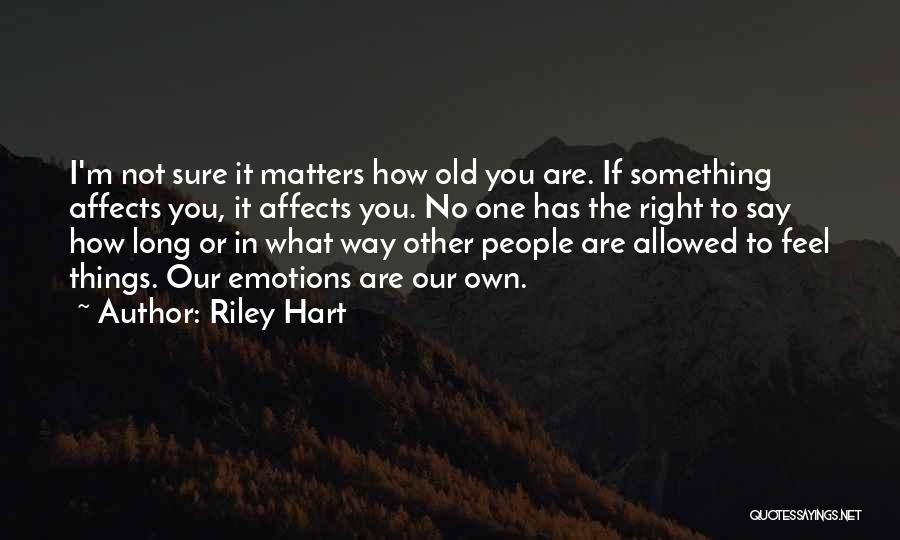 Riley Hart Quotes: I'm Not Sure It Matters How Old You Are. If Something Affects You, It Affects You. No One Has The