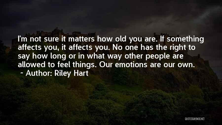 Riley Hart Quotes: I'm Not Sure It Matters How Old You Are. If Something Affects You, It Affects You. No One Has The