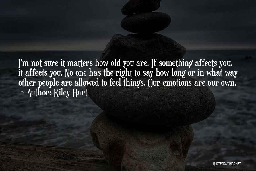 Riley Hart Quotes: I'm Not Sure It Matters How Old You Are. If Something Affects You, It Affects You. No One Has The