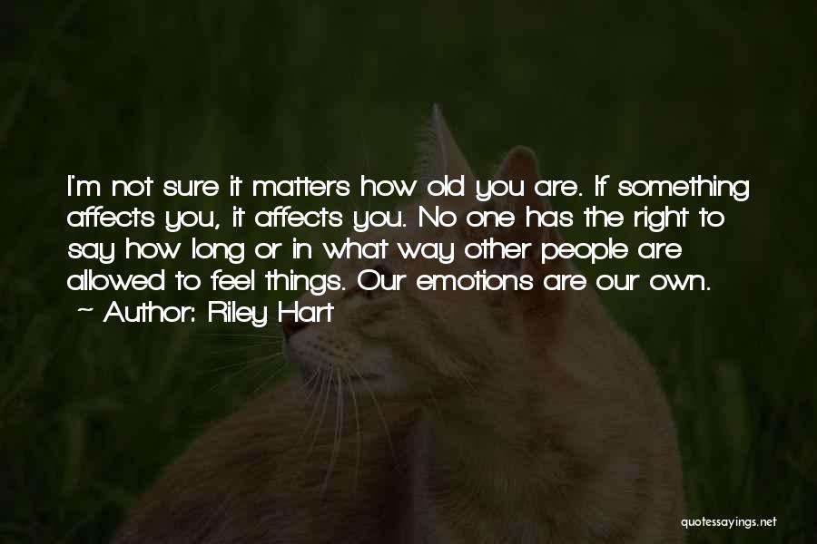 Riley Hart Quotes: I'm Not Sure It Matters How Old You Are. If Something Affects You, It Affects You. No One Has The