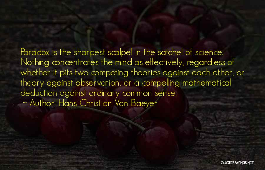 Hans Christian Von Baeyer Quotes: Paradox Is The Sharpest Scalpel In The Satchel Of Science. Nothing Concentrates The Mind As Effectively, Regardless Of Whether It