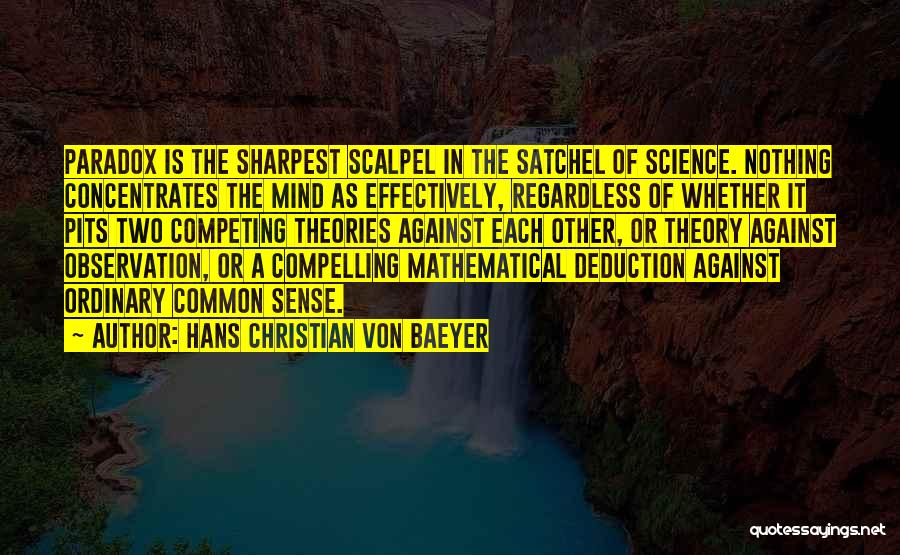 Hans Christian Von Baeyer Quotes: Paradox Is The Sharpest Scalpel In The Satchel Of Science. Nothing Concentrates The Mind As Effectively, Regardless Of Whether It