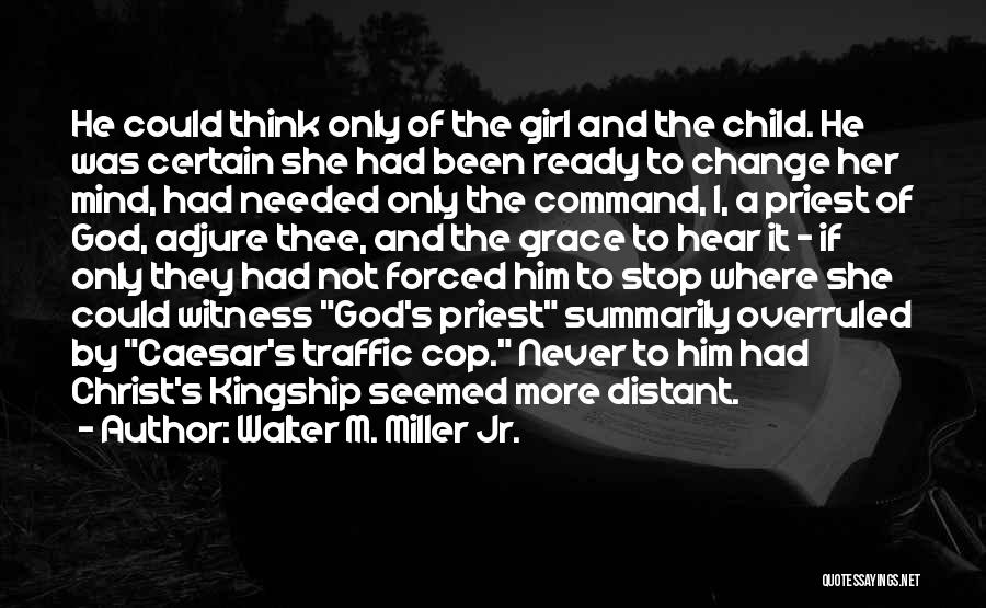 Walter M. Miller Jr. Quotes: He Could Think Only Of The Girl And The Child. He Was Certain She Had Been Ready To Change Her