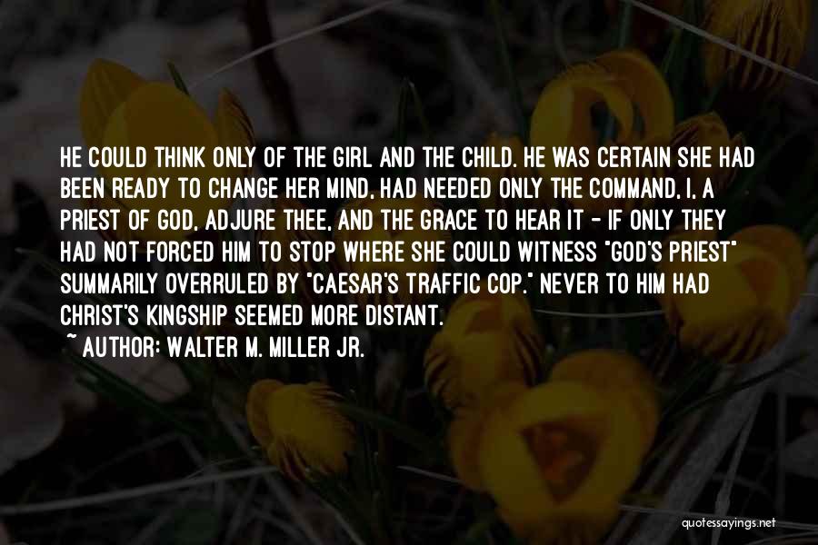 Walter M. Miller Jr. Quotes: He Could Think Only Of The Girl And The Child. He Was Certain She Had Been Ready To Change Her