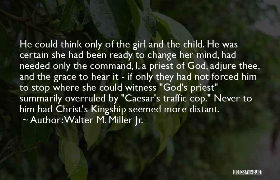 Walter M. Miller Jr. Quotes: He Could Think Only Of The Girl And The Child. He Was Certain She Had Been Ready To Change Her