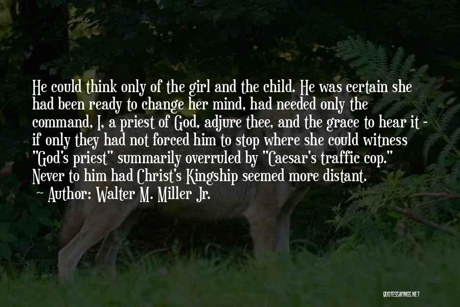 Walter M. Miller Jr. Quotes: He Could Think Only Of The Girl And The Child. He Was Certain She Had Been Ready To Change Her