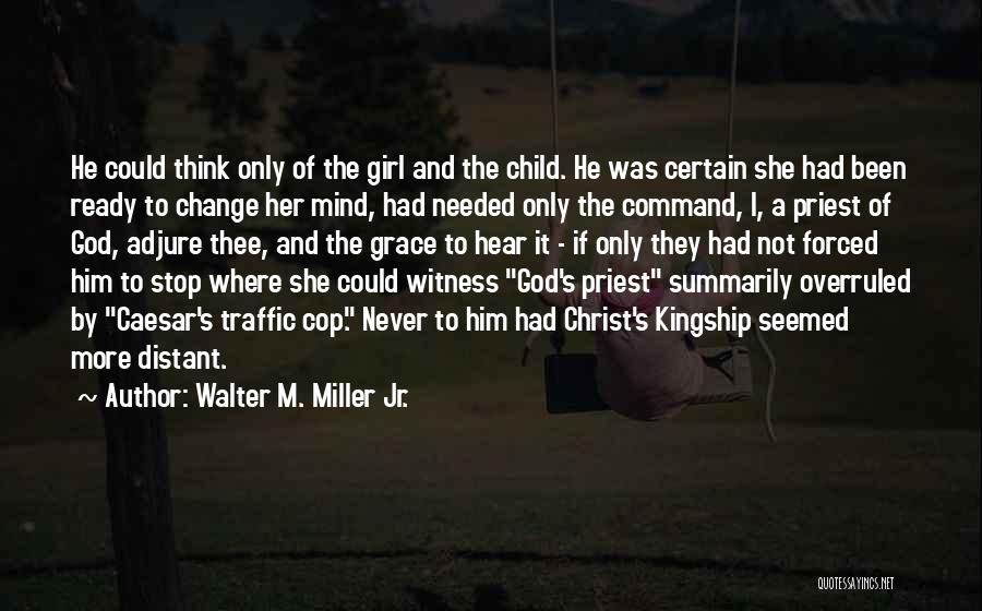 Walter M. Miller Jr. Quotes: He Could Think Only Of The Girl And The Child. He Was Certain She Had Been Ready To Change Her