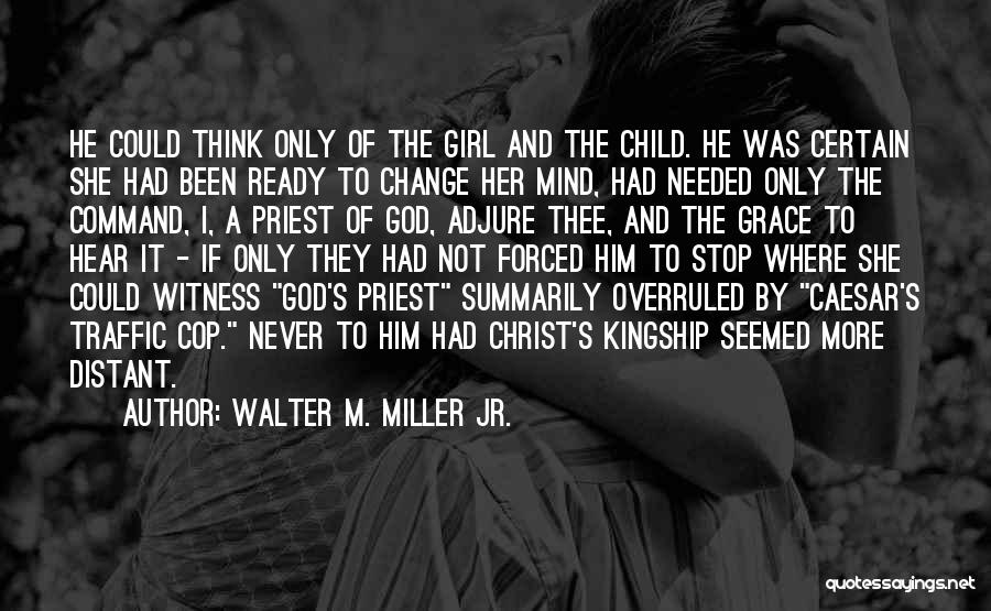 Walter M. Miller Jr. Quotes: He Could Think Only Of The Girl And The Child. He Was Certain She Had Been Ready To Change Her